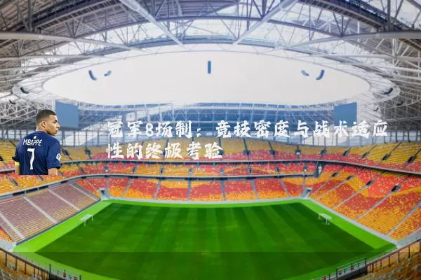 冠军8场制:竞技密度与战术适应性的终极考验