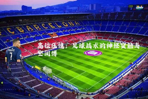 高位压迫：足球战术的神经突触与空间博弈