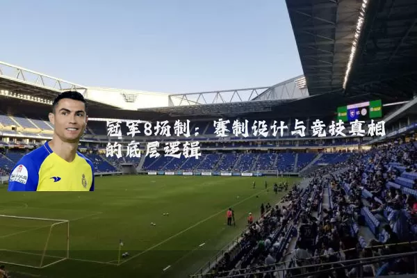 冠军8场制：赛制设计与竞技真相的底层逻辑